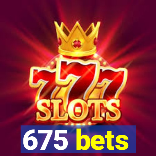 675 bets